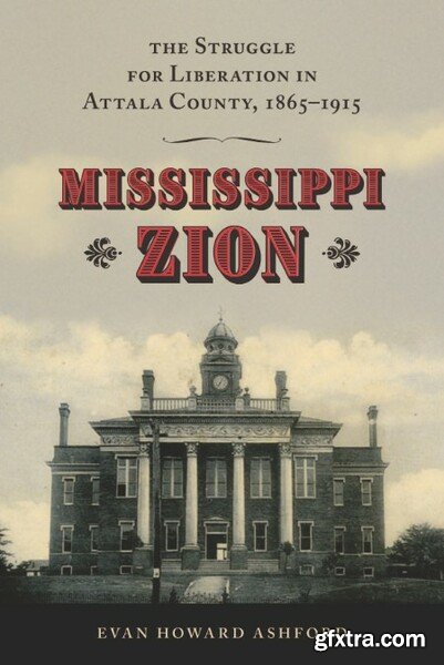 Mississippi Zion - The Struggle for Liberation in Attala County, 1865 - 1915