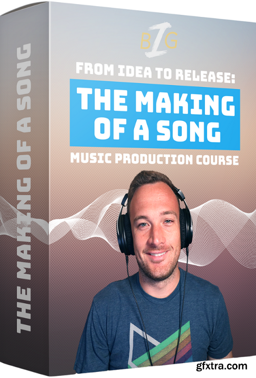 The Making Of A Song - From Idea To Release: Music Production Course With Big Z