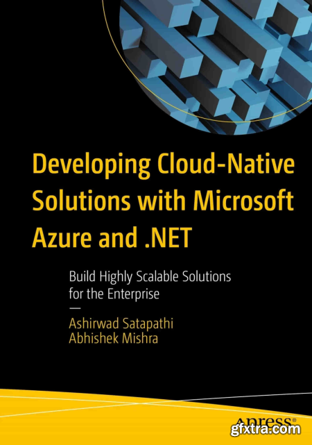 Developing Cloud-Native Solutions with Microsoft Azure and .NET Build Highly Scalable Solutions for the Enterprise