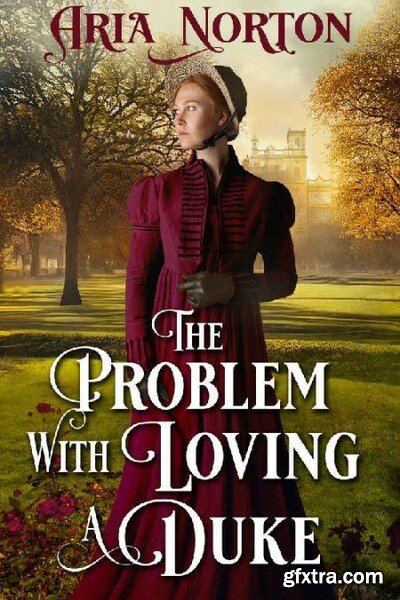 The Problem with Loving a Duke  - Aria Norton