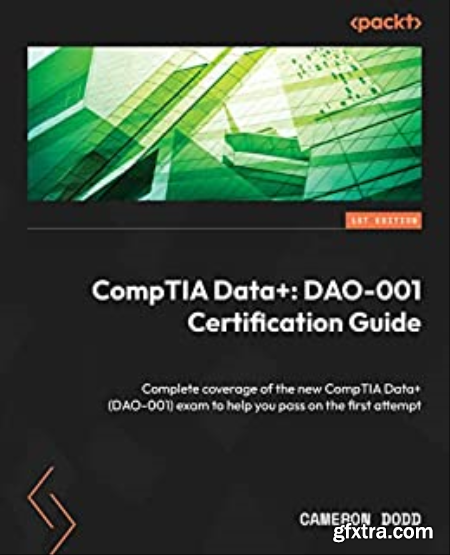 CompTIA Data+ DAO-001 Certification Guide Complete coverage of the new CompTIA Data + (DAO-001) exam (True EPUB)