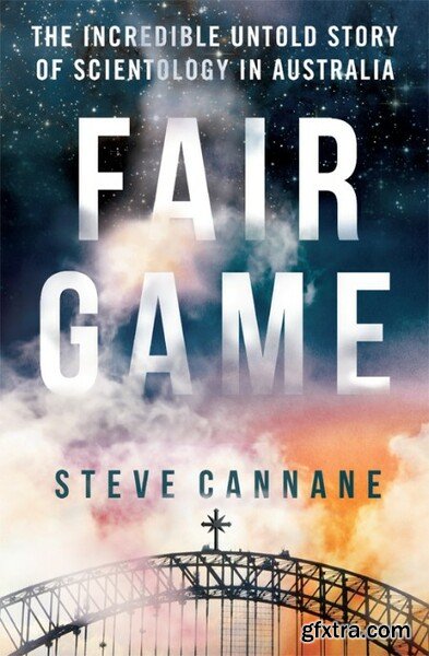 Fair Game  The Incredible Untold Story of Scientology in Australia by Steve Cannane