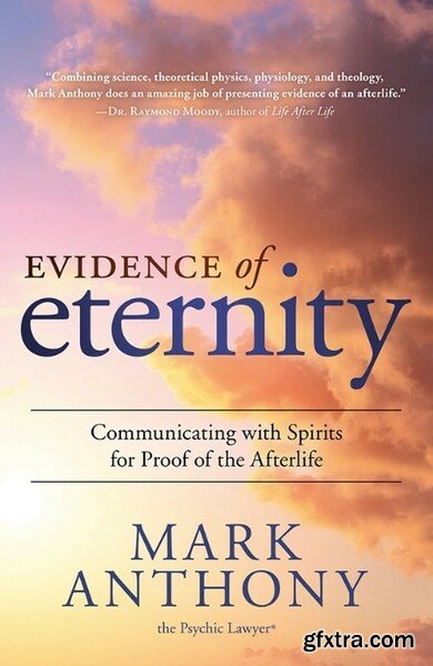 Evidence of Eternity  Communicating with Spirits for Proof of the Afterlife by Mark Anthony