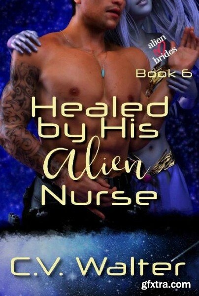 Healed by His Alien Nurse - C V  Walter