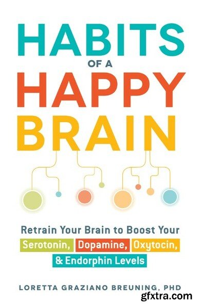 Habits of a Happy Brain  Retrain Your Brain by Loretta Graziano Breuning