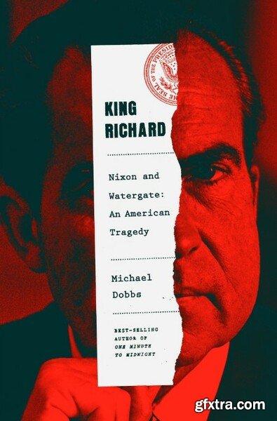 King Richard  Nixon and Watergate--An American Tragedy by Michael Dobbs