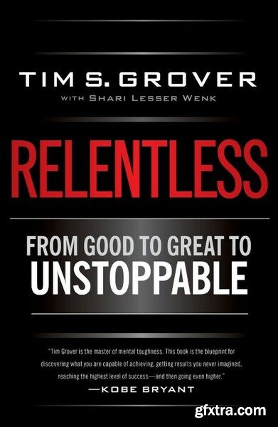 Relentless  From Good to Great to Unstoppable by Tim S  Grover