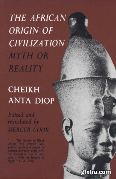 The African Origin of Civilization  Myth or Reality by Cheikh Anta Diop