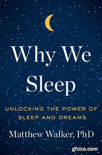 Why We Sleep  Unlocking the Power of Sleep and Dreams by Matthew Walker