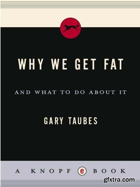 Why We Get Fat  And What to Do About It by Gary Taubes