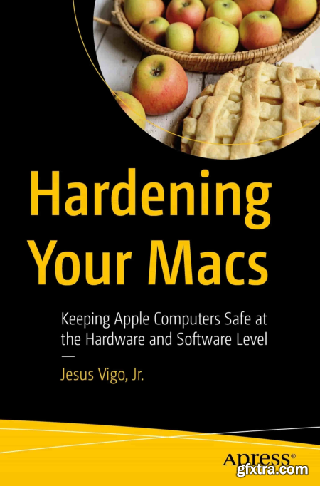 Hardening Your Macs Keeping Apple Computers Safe at the Hardware and Software Level (True EPUB)