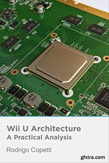 Wii U Architecture Architecture of Consoles A Practical Analysis, Volume 21