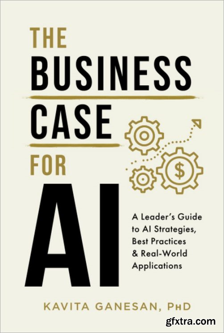 The Business Case for AI A Leader\'s Guide to AI Strategies, Best Practices & Real-World Applications