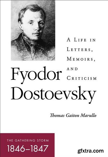 Fyodor Dostoevsky - The Gathering Storm - 1847) - A Life in Letters, Memoirs, and Criticism