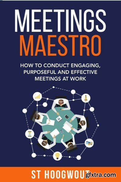 Meetings Maestro - How to conduct engaging, purposeful and effective meetings at Work