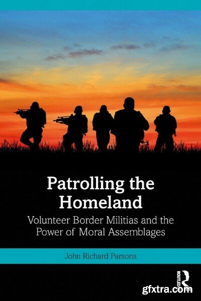 Patrolling the Homeland - Volunteer Border Militias and the Power of Moral Assemblages