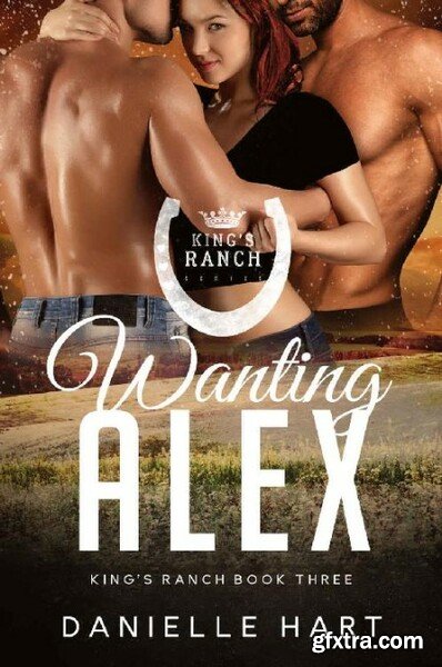 Wanting Alex  An MFM Cowboy Rom - Danielle Hart