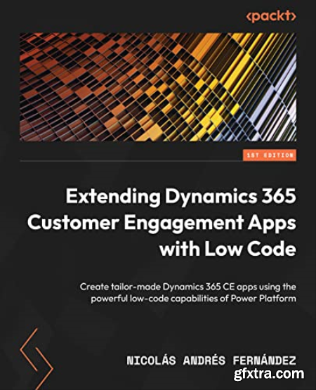 Extending Dynamics 365 Customer Engagement Apps with Low Code Create tailor-made Dynamics 365 CE apps