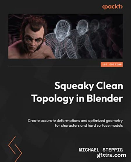 Squeaky Clean Topology in Blender Create accurate deformations and optimized geometry for characters and hard surface models