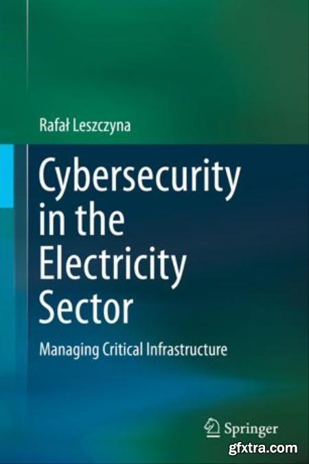 Cybersecurity in the Electricity Sector Managing Critical Infrastructure