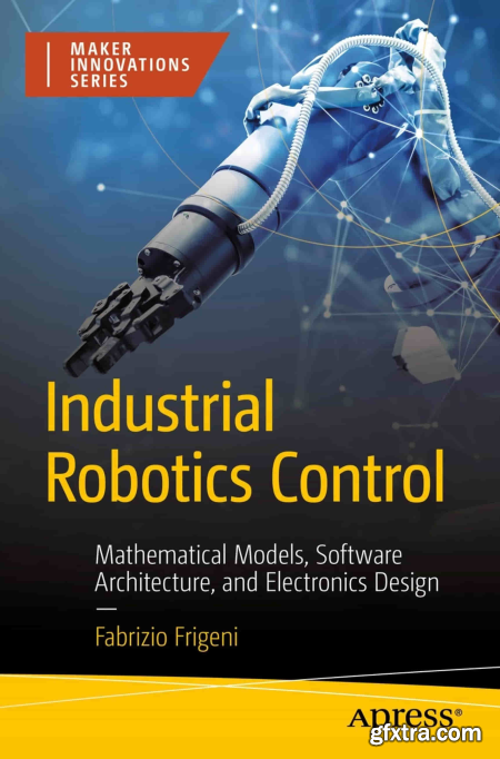 Industrial Robotics Control Mathematical Models, Software Architecture, and Electronics Design