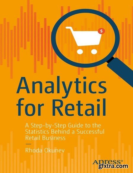 Analytics for Retail  A Step-by-Step Guide to the Statistics Behind a Successful Retail Business