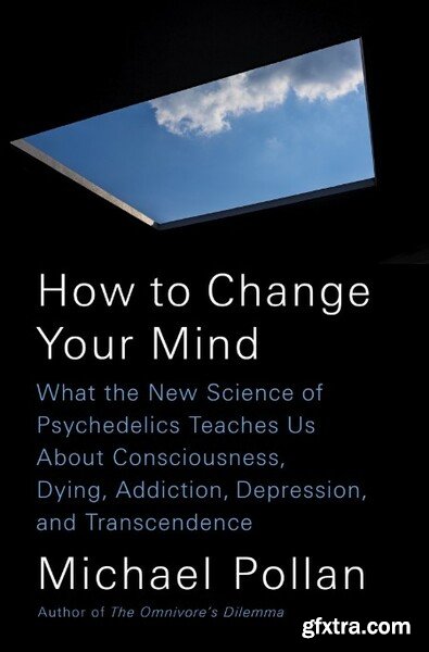 How to Change Your Mind  What the New Science of Psychedelics Teaches Us About Consciousness by Michael Poll