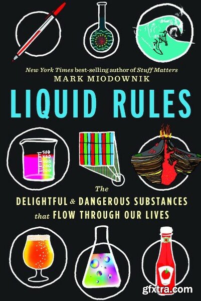 Liquid Rules  The Delightful and Dangerous Substances That Flow Through Our Lives by Mark Miodownik