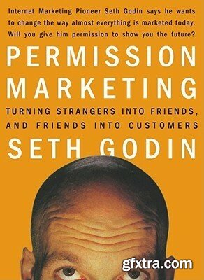 Permission Marketing  Turning Strangers Into Friends And Friends Into Customers by Seth Godin