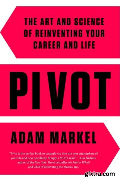 Pivot  The Art and Science of Reinventing Your Career and Life by Adam Markel