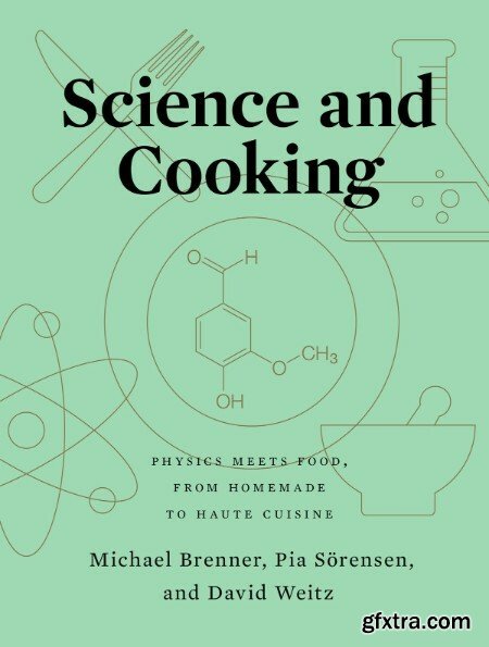 Science and Cooking  Physics Meets Food, from Homemade to Haute Cuisine by Michael Brenner