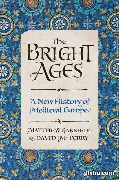 The Bright Ages  A New History of Medieval Europe by Matthew Gabriele