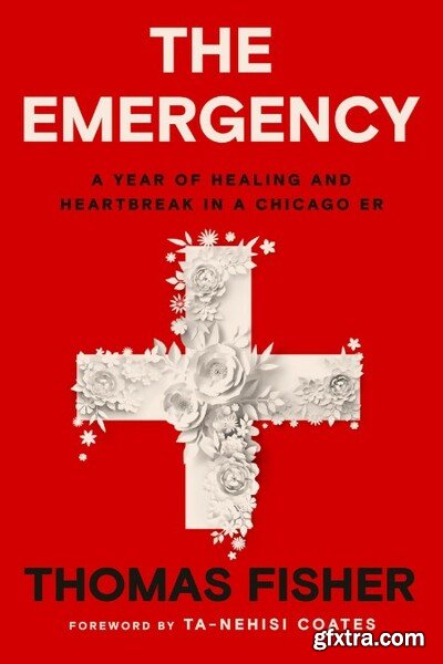 The Emergency  A Year of Healing and Heartbreak in a Chicago ER by Thomas Fisher