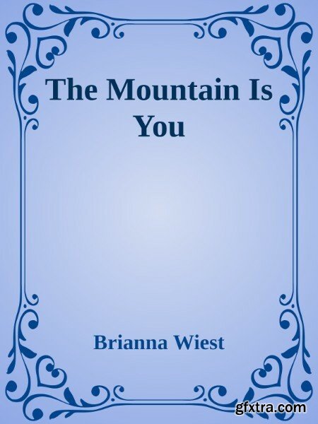 The Mountain Is You  Transforming Self-Sabotage Into Self-Mastery by Brianna Wiest