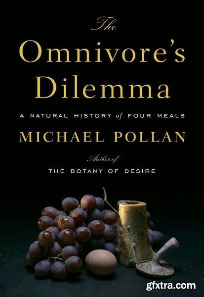 The Omnivore\'s Dilemma  A Natural History of Four Meals by Michael Pollan