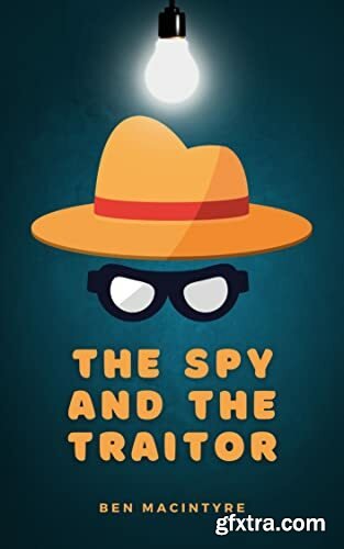 The Spy and the Traitor  The Greatest Espionage Story of the Cold War by Ben Macintyre