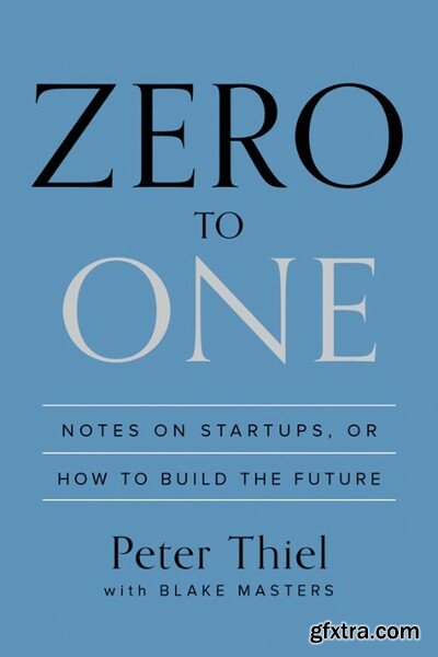 Zero to One  Notes on Startups, or How to Build the Future by Peter Thiel