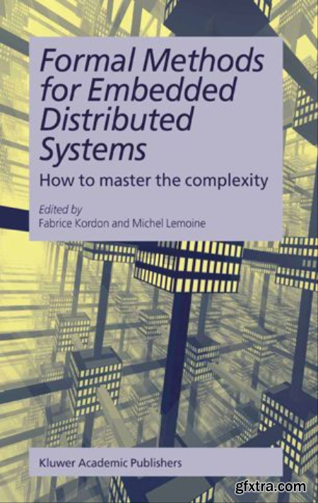 Formal Methods for Embedded Distributed Systems How to master the complexity