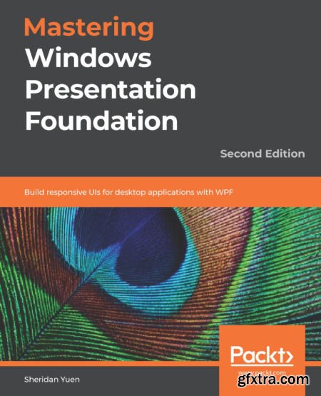 Mastering Windows Presentation Foundation Build responsive UIs for desktop applications with WPF, 2nd Edition