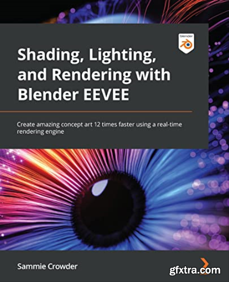 Shading, Lighting, and Rendering with Blender EEVEE Create amazing concept art 12 times faster using a real-time rendering