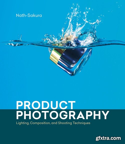 Product Photography: Lighting, Composition, and Shooting Techniques 