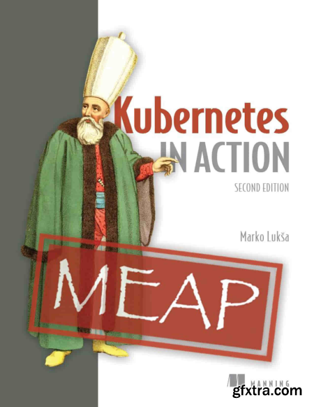 Kubernetes in Action, Second Edition (MEAP V14)