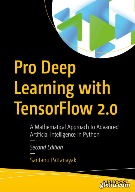 Pro Deep Learning with TensorFlow 2.0 A Mathematical Approach to Advanced Artificial Intelligence in Python