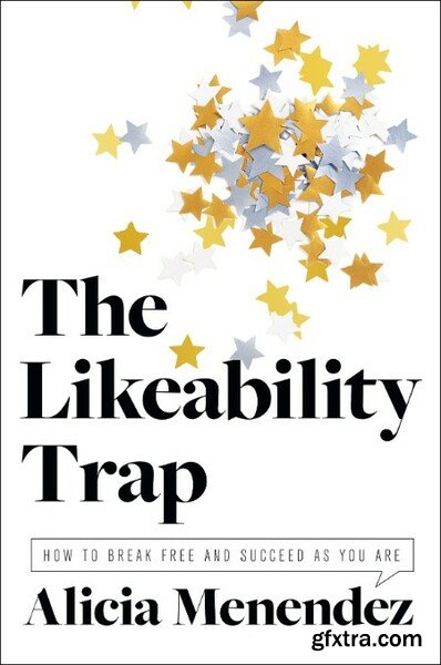 The Likeability Trap  How to Break Free and Succeed As You Are by Alicia Menendez