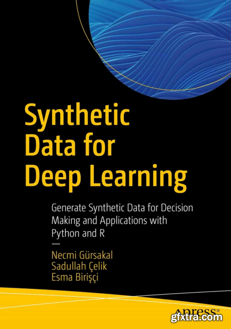 Synthetic Data for Deep Learning Generate Synthetic Data for Decision Making and Applications with Python and R