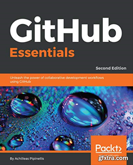 GitHub Essentials Unleash the power of collaborative development workflows using GitHub, 2nd Edition