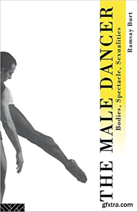 The Male Dancer Bodies, Spectacle and Sexuality