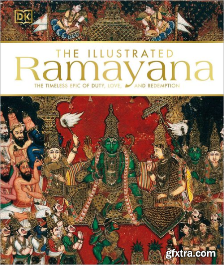 The Illustrated Ramayana The Timeless Epic of Duty, Love, and Redemption (PDF)