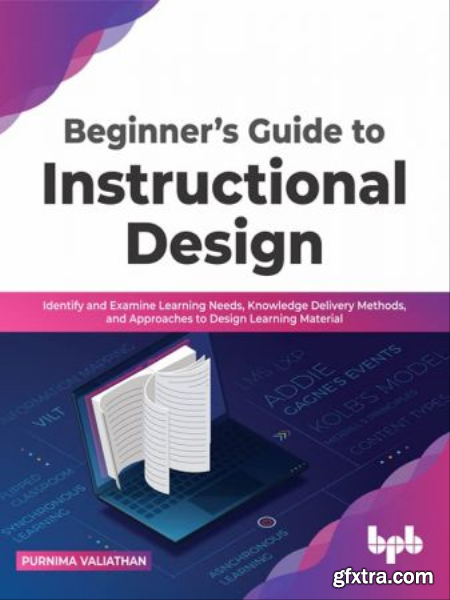 Beginner’s Guide to Instructional Design Identify and Examine Learning Needs, Knowledge Delivery Methods (True EPUB)