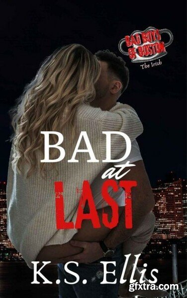 Bad at Last Bad Boys of Boston - K S  Ellis